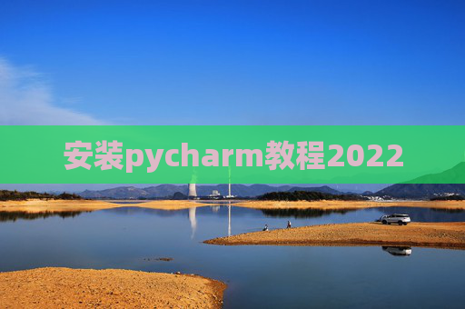 安装pycharm教程2022 安装pycharm教程2022